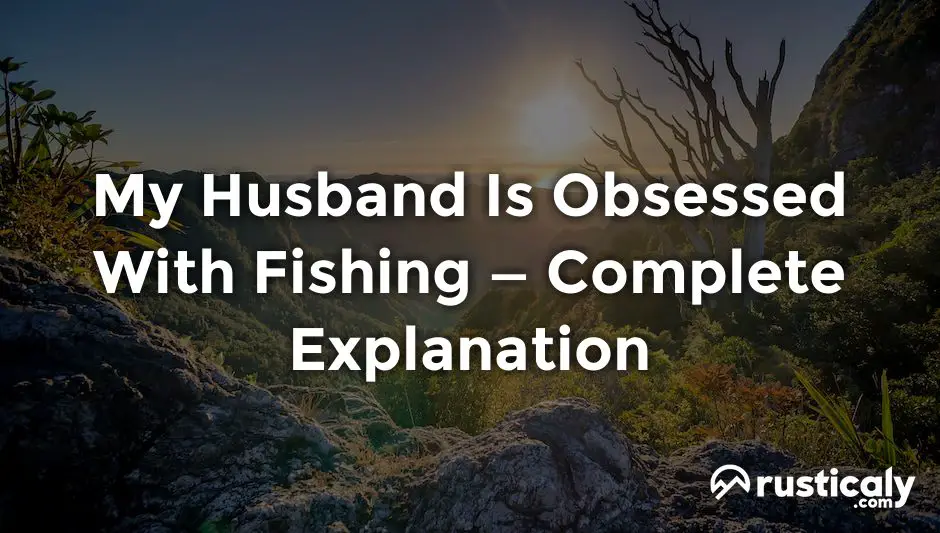my husband is obsessed with fishing