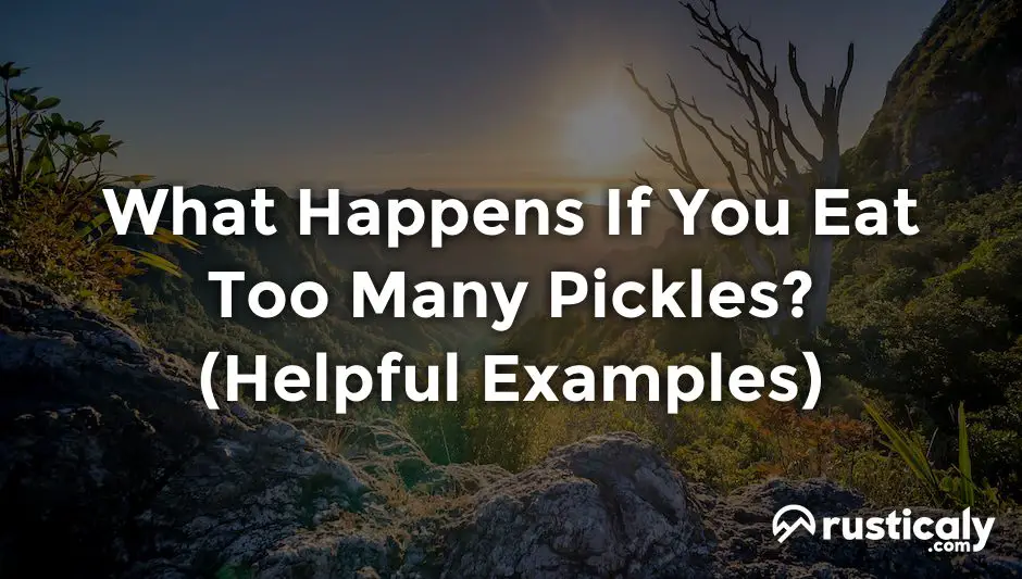 what happens if you eat too many pickles
