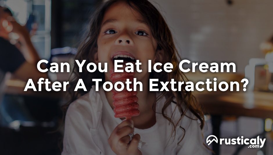 can you eat ice cream after a tooth extraction
