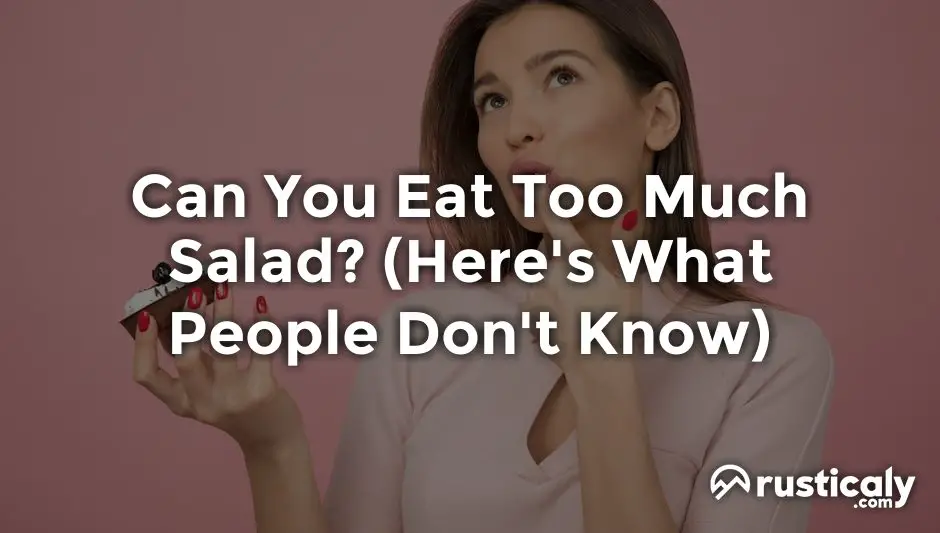can you eat too much salad