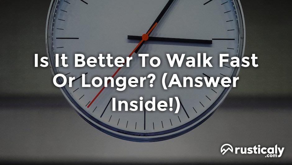 is it better to walk fast or longer