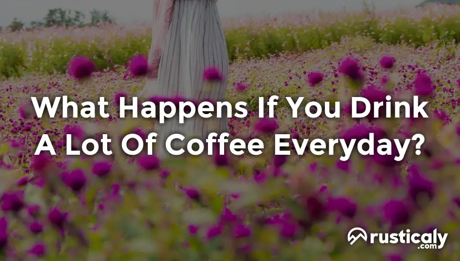 what happens if you drink a lot of coffee everyday