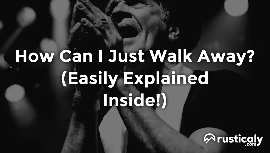 how can i just walk away