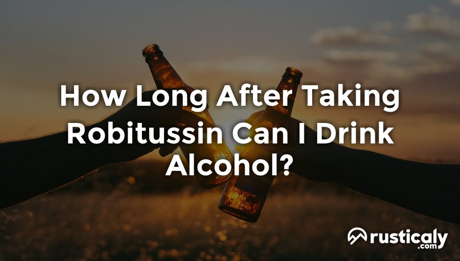 how long after taking robitussin can i drink alcohol