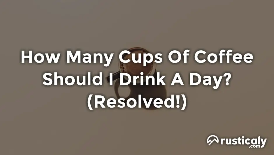 how many cups of coffee should i drink a day