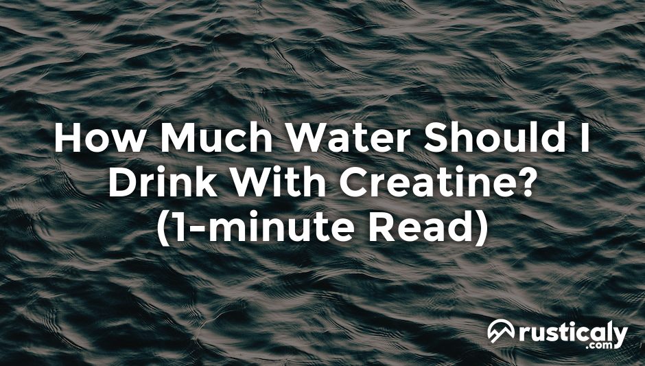 how much water should i drink with creatine