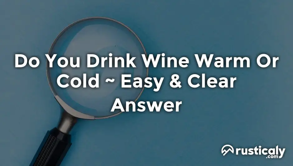 do you drink wine warm or cold