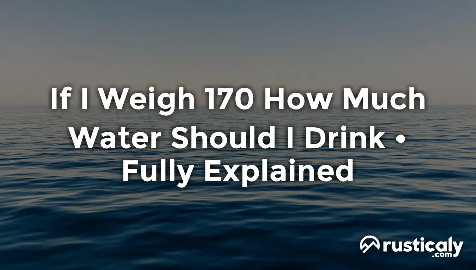 if i weigh 170 how much water should i drink