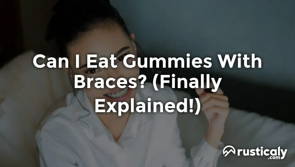 can i eat gummies with braces