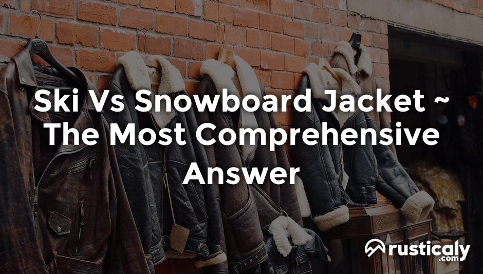 ski vs snowboard jacket