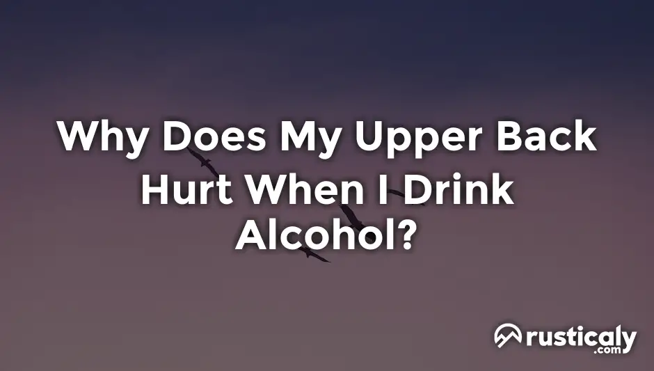 why does my upper back hurt when i drink alcohol