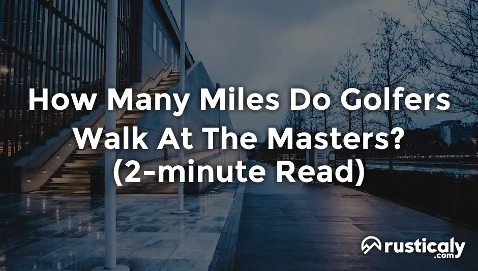 how many miles do golfers walk at the masters