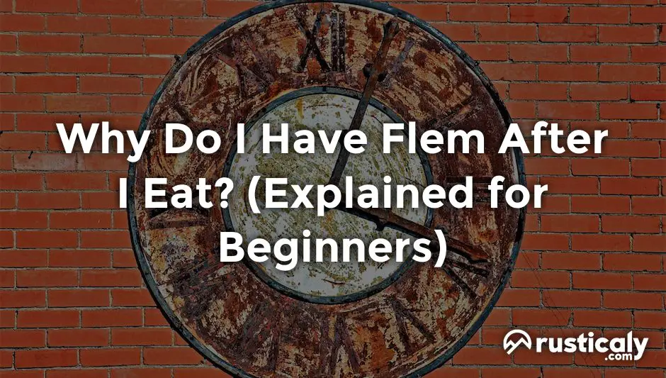 why do i have flem after i eat