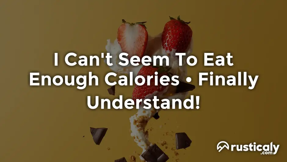 i can't seem to eat enough calories