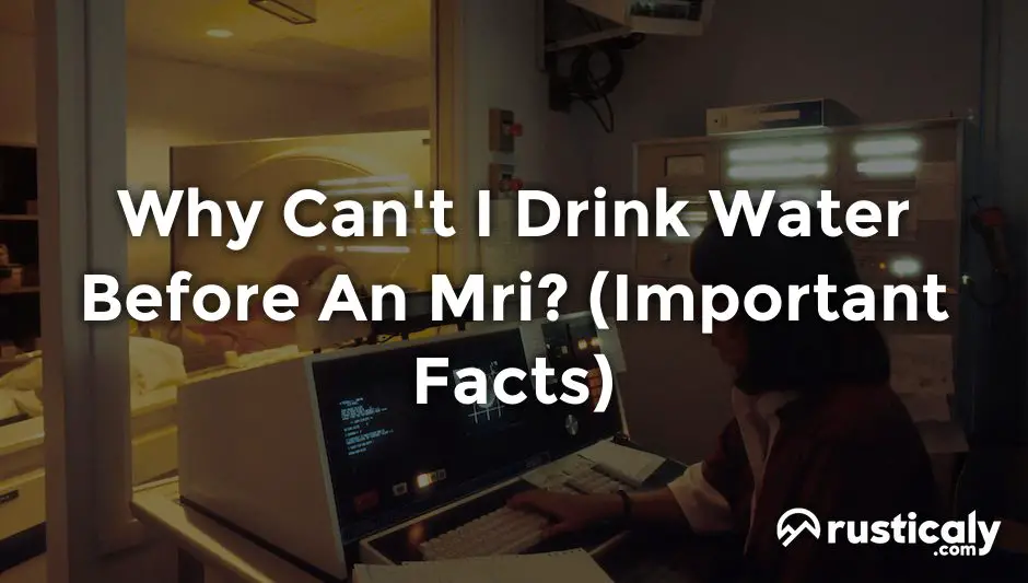 why can't i drink water before an mri