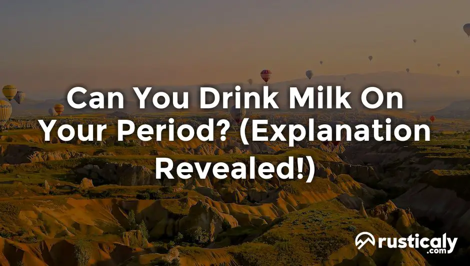 can you drink milk on your period
