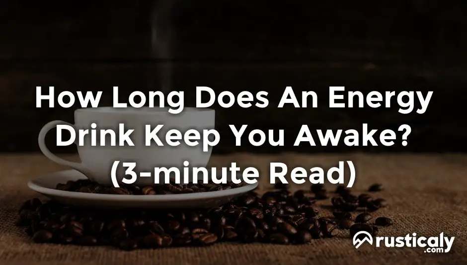 How Long Does An Energy Drink Keep You Awake? (3minute Read)