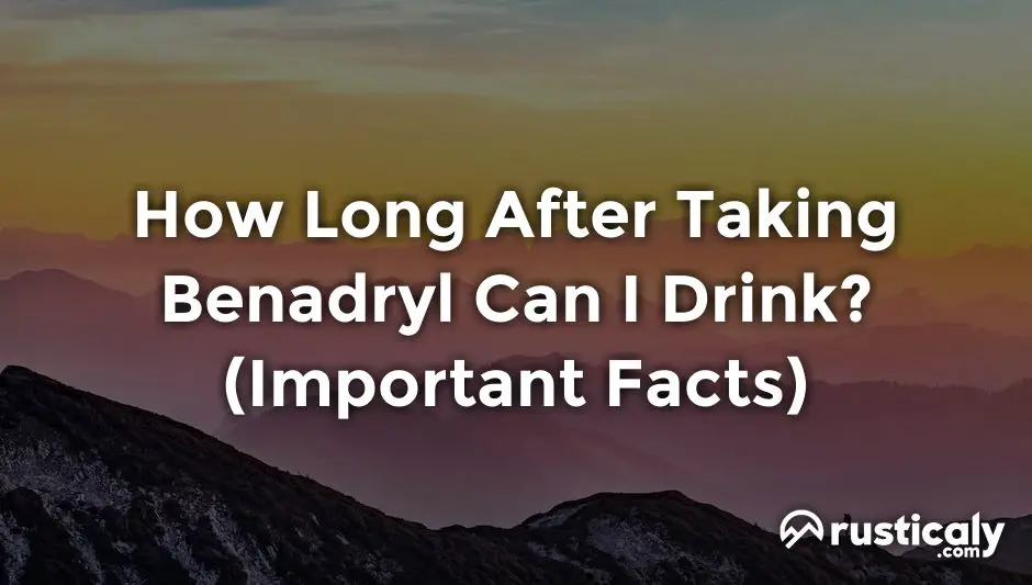 how long after taking benadryl can i drink