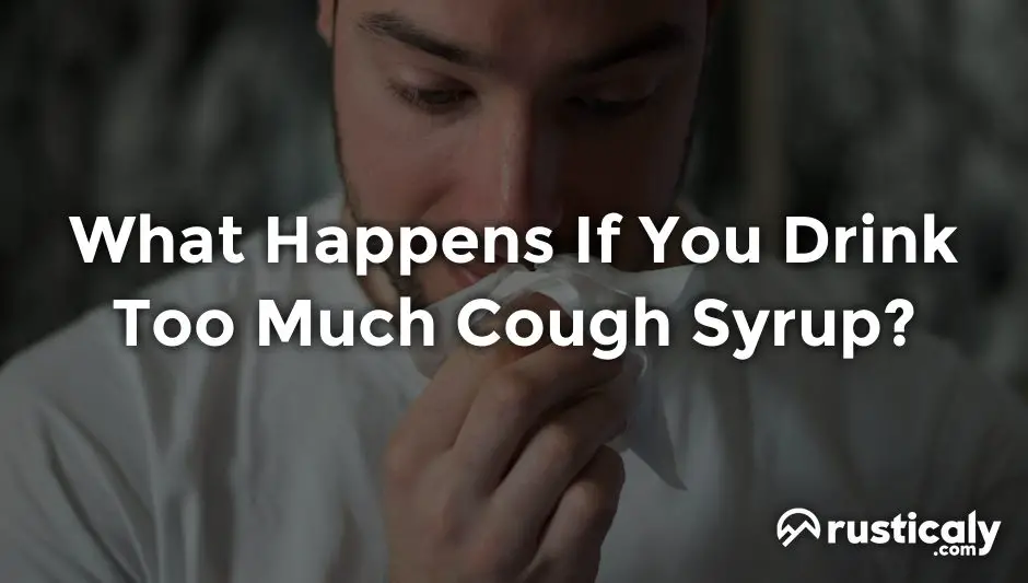 what happens if you drink too much cough syrup