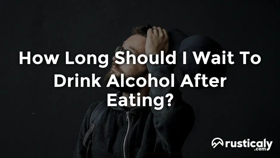 how long should i wait to drink alcohol after eating