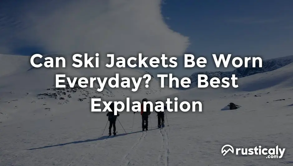 can ski jackets be worn everyday