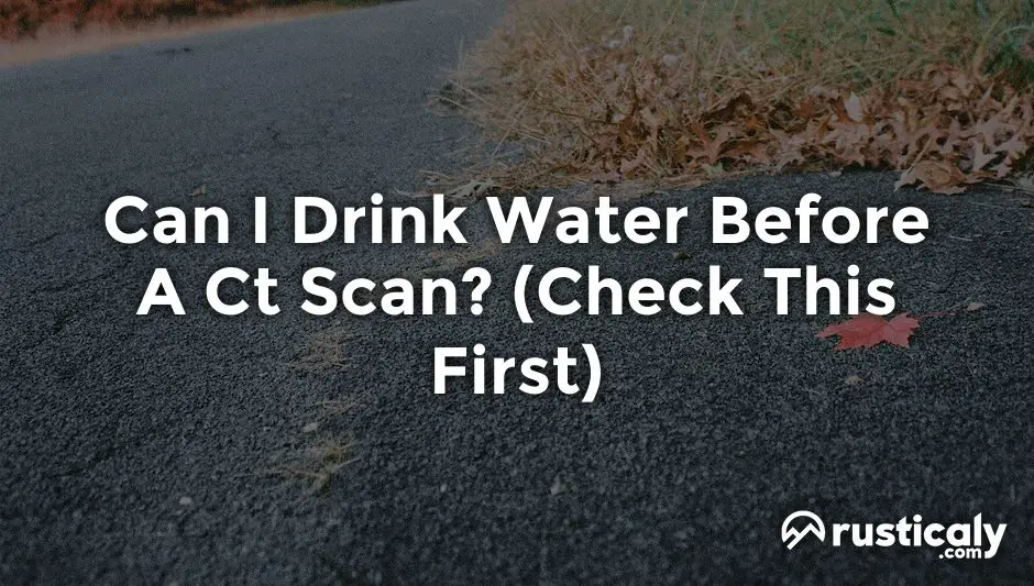 can i drink water before a ct scan