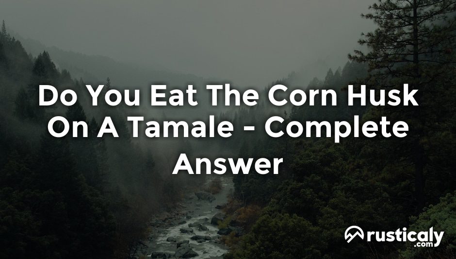 do you eat the corn husk on a tamale