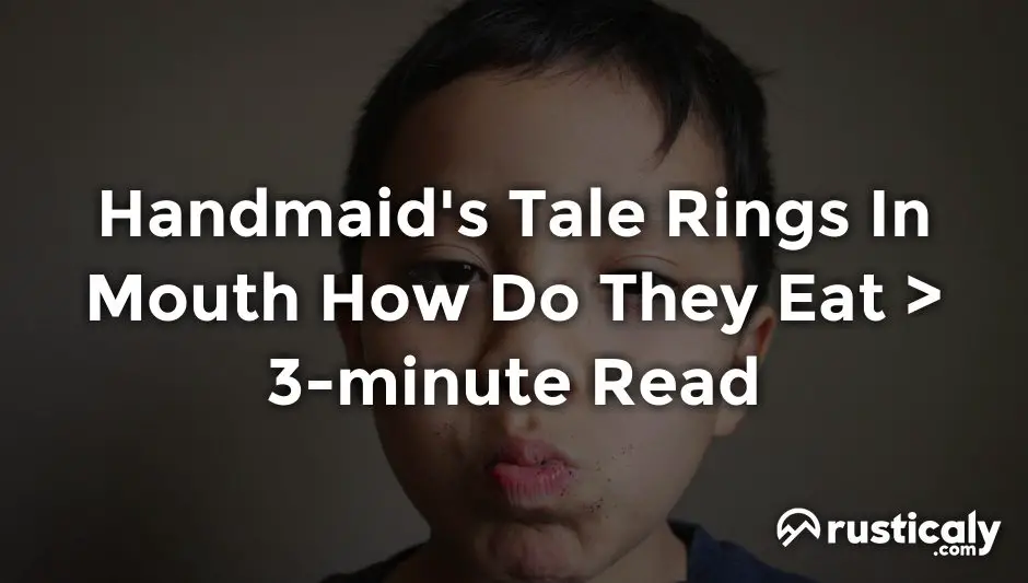 handmaid's tale rings in mouth how do they eat