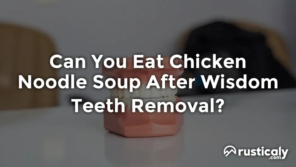 can you eat chicken noodle soup after wisdom teeth removal