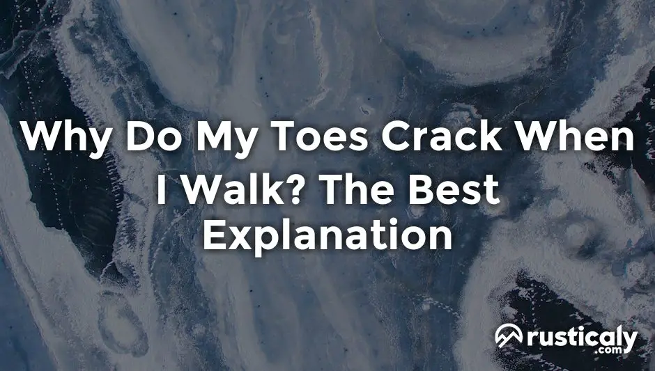 why do my toes crack when i walk