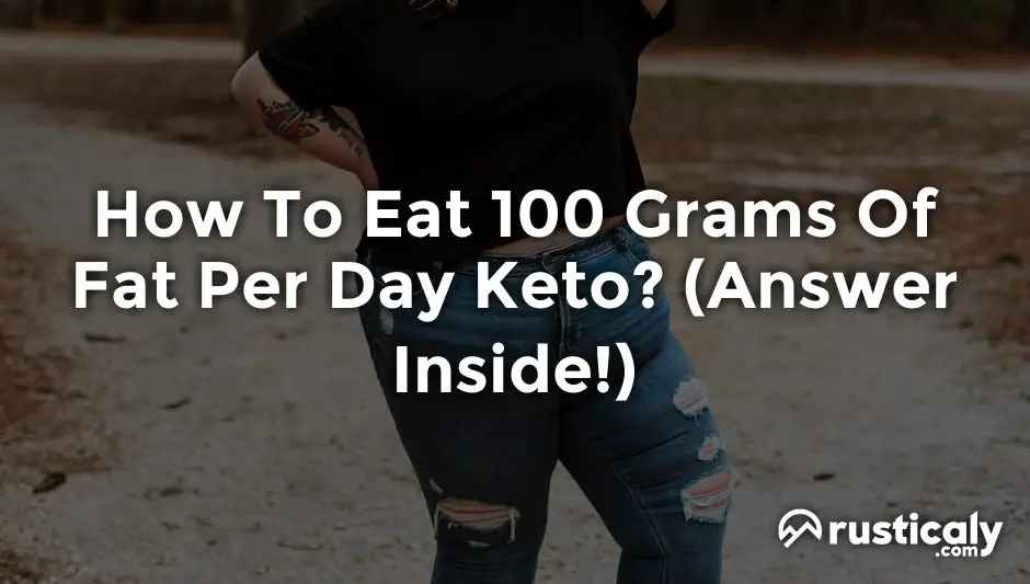 how to eat 100 grams of fat per day keto