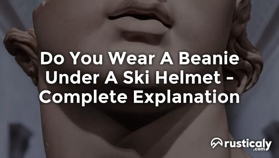 do you wear a beanie under a ski helmet