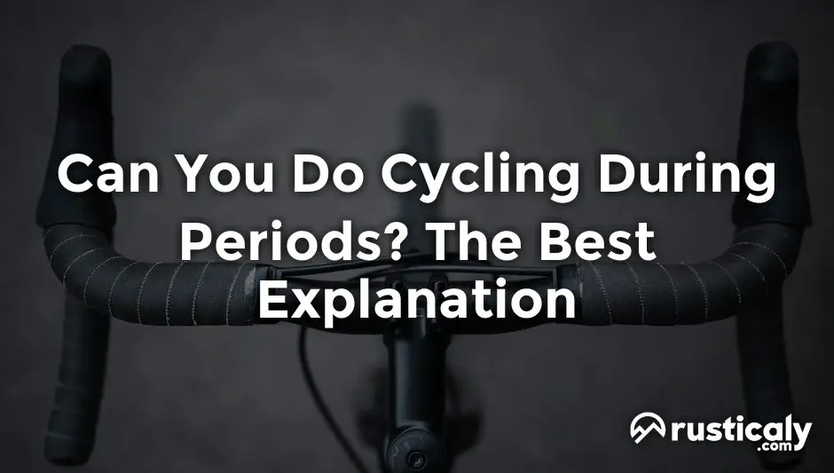 can you do cycling during periods