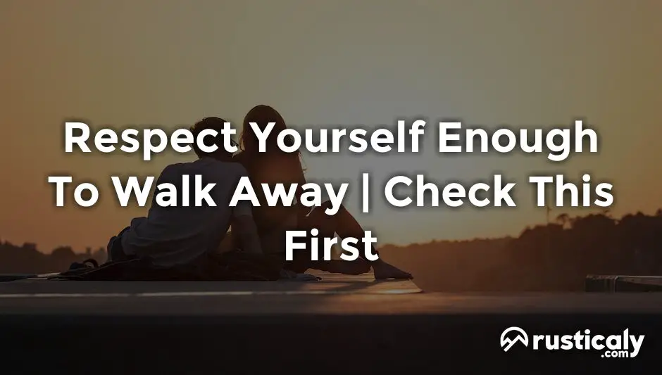 respect yourself enough to walk away