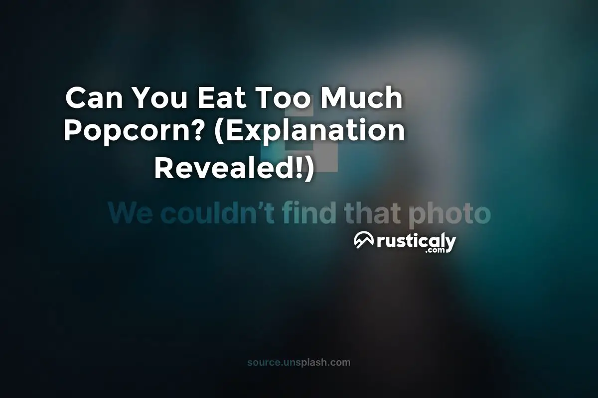 can you eat too much popcorn