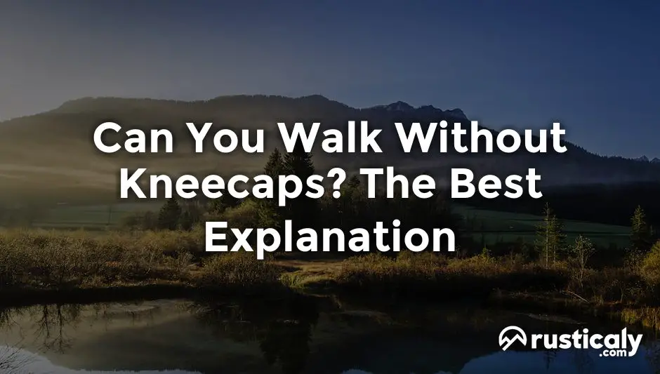 can you walk without kneecaps