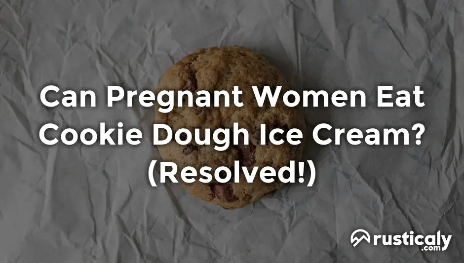 can pregnant women eat cookie dough ice cream