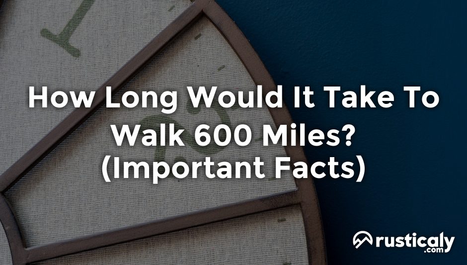 how long would it take to walk 600 miles