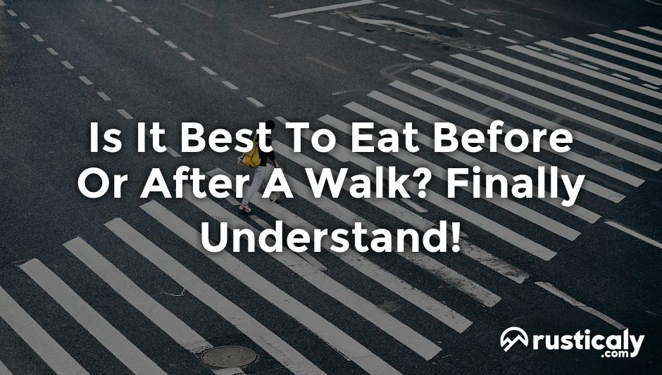 is it best to eat before or after a walk