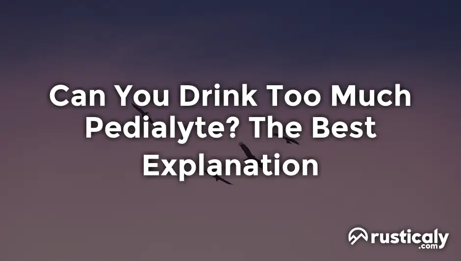 can you drink too much pedialyte