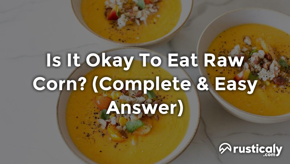 is it okay to eat raw corn