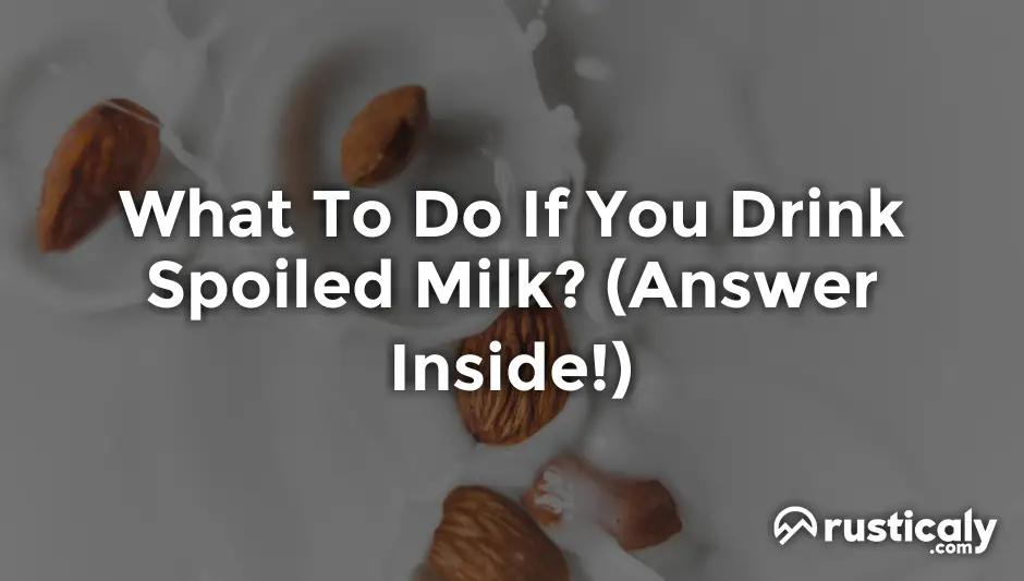 what to do if you drink spoiled milk