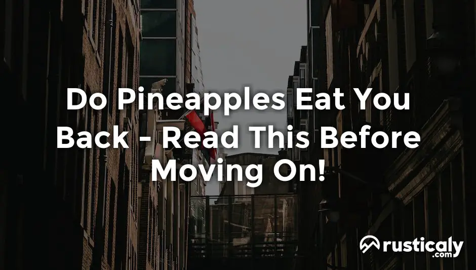 do pineapples eat you back