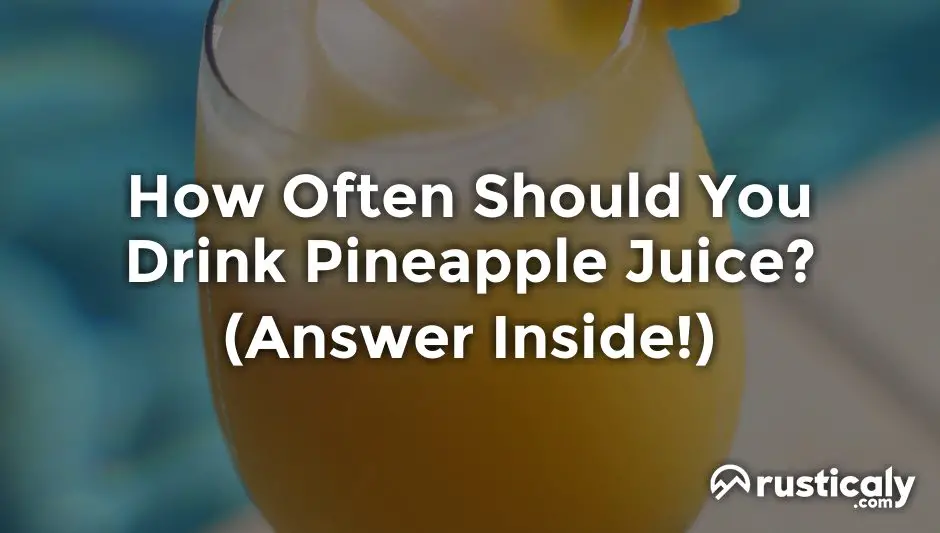 how often should you drink pineapple juice