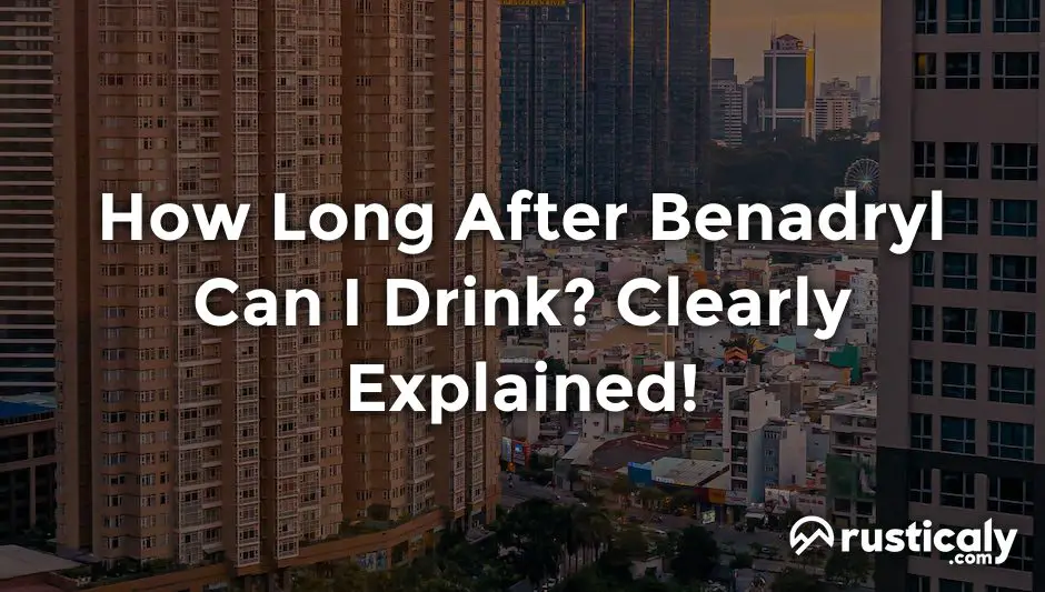 How Long After Benadryl Can I Drink? (Answer Inside!)