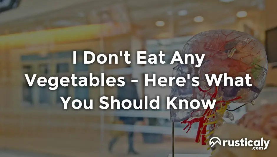 i don't eat any vegetables