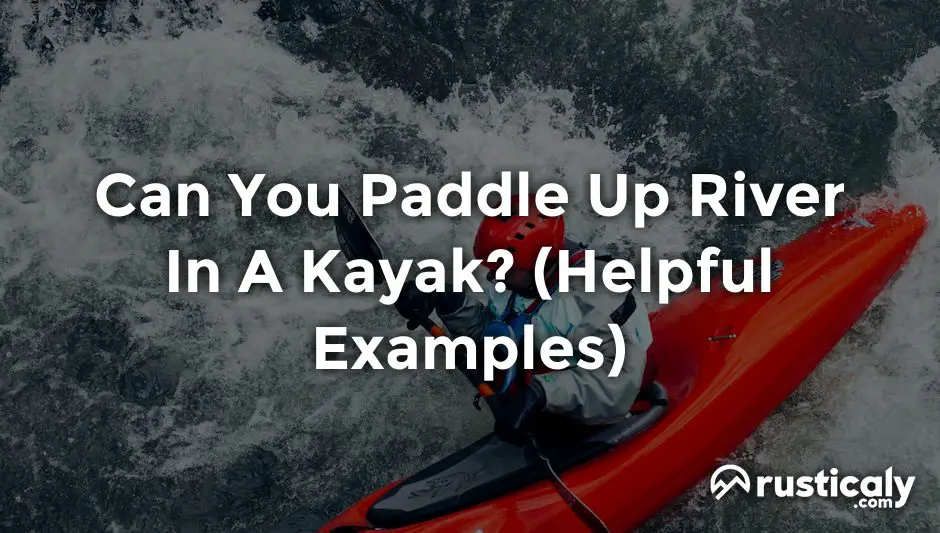 can you paddle up river in a kayak