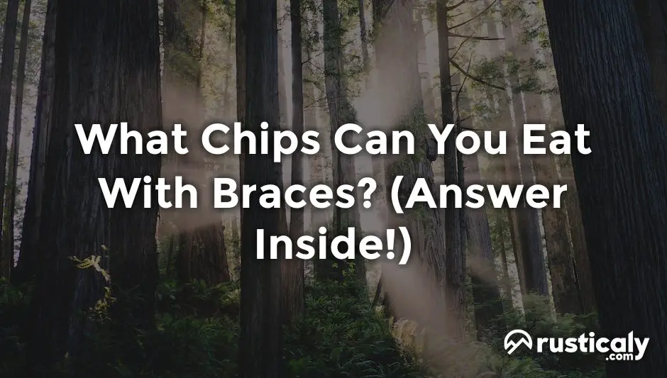 what chips can you eat with braces