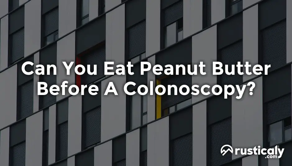 can you eat peanut butter before a colonoscopy