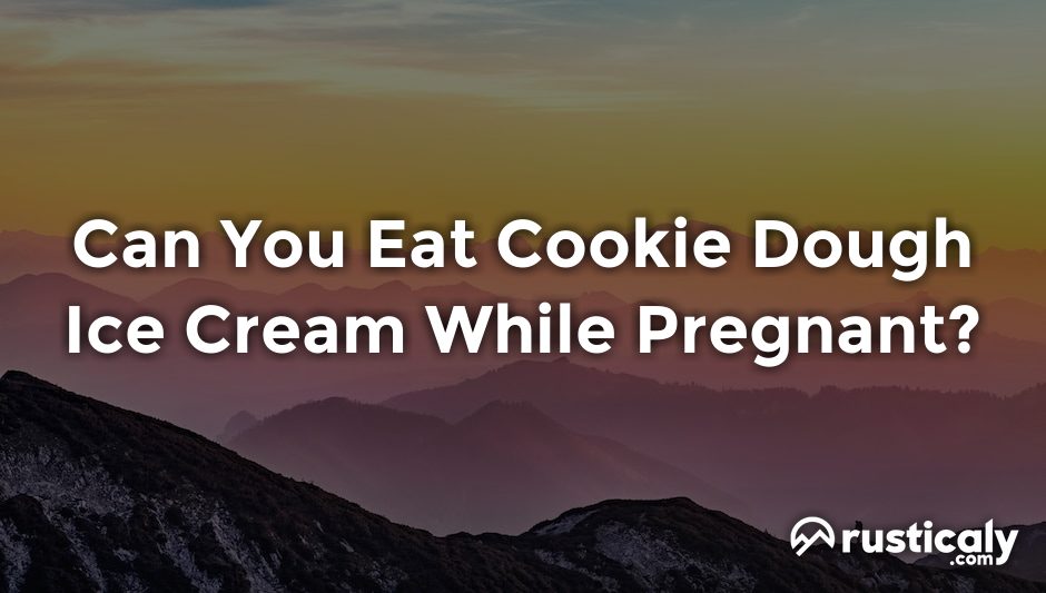 can you eat cookie dough ice cream while pregnant